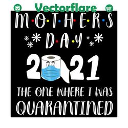 mother day 2021 the one where i was quarantined svg, mother day svg, quarantined mother day 2021 svg, happy mother day s