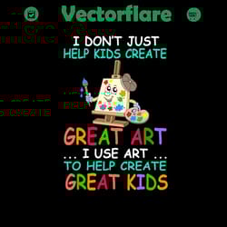 i dont just help kids create great art i use art to help create great kids svg files for silhouette, files for cricut, s
