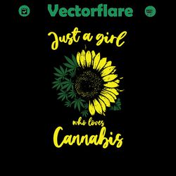 just a girl who loves cannabis,love weed, sunflower svg, sunflower gift, weed svg, weed gift, sunflower lover,trending s