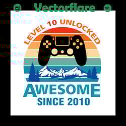 level 10 unlocked awesome since 2010 svg, born in 2010 svg, vinyl for cricut