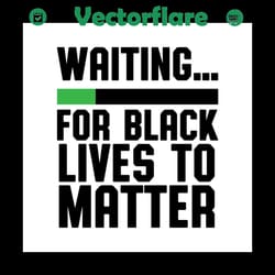 waiting for black lives to matter svg,black lives matter svg,black man's death,police fired,criminal charges,protesters
