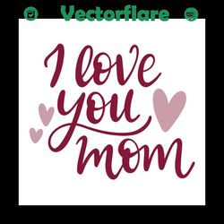 i love you mom svg, mothers day svg for silhouette, files for cricut, svg, dxf, eps, png instant download