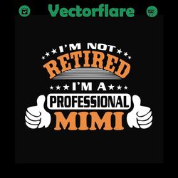 im not retired im not professional mimi, svg files for silhouette, files for cricut, svg, dxf, eps, png instant download