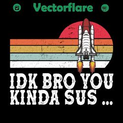 idk bro you kinda sus svg, trending svg, idk bro you kinda sus svg, idk bro you kinda sus svg,imposter svg, among costum
