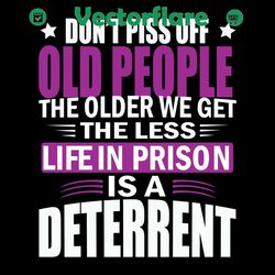 do not piss off old people the older svg, trending svg, piss off svg, old people svg, life in prison svg, deterrent svg,