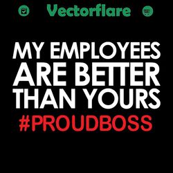 my employees are better than your proud boss svg, trending svg, employees svg, employees appreciation svg, proud boss sv