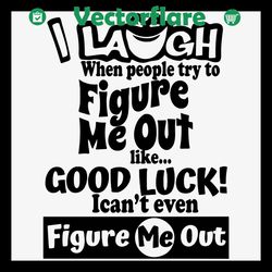 i laugh when people try to figure me out svg, trending svg, i laugh svg, figure me out svg, good luck svg, smiling svg,