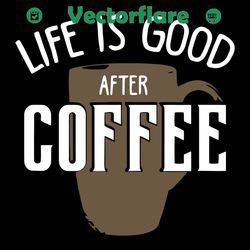 life is good after coffee svg, trending svg, coffee svg, coffee cup svg, life svg, good life svg, coffee lovers svg, cof