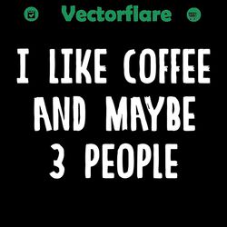 i like coffee and maybe 3 people svg, trending svg, coffee svg, 3 people svg, drink svg, coffee lovers svg, coffee gifts