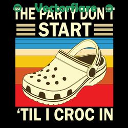 the party do not start til i croc in svg, trending svg, the party do not start svg, til i croc in svg, croc svg, croc gi