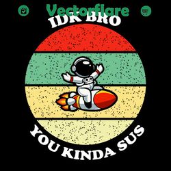 idk bro you kinda sus svg, trending svg, idk bro svg, you kinda sus svg, kinda sus svg, idk kinda among svg, game us sus