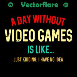 a day without video games is like just kidding i have no idea svg, trending svg, a day without video games svg, like jus