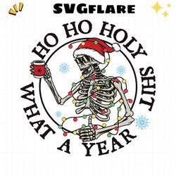 ho ho holy shit what a year christmas skeleton svg