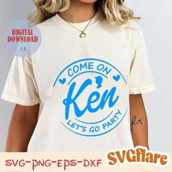 Come On Ken Let's Go Party SVG PNG EPS, Come On Barb Digital Files