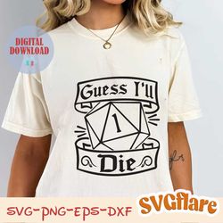 guess i'll die svg, dungeons and dragons svg, dnd svg, dungeon master svg, ttrpg, rpg svg, dice dnd, cricut, silhouette