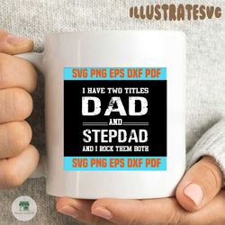 I Have Two Titles Dad And Step Dad I Rock Them Both Father's Day Stepdad,svg cricut, silhouette svg files, cricut svg, silhouette svg, svg designs, vinyl svg