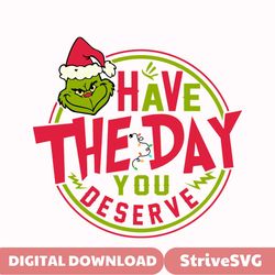 have the day you deserve grinch svg