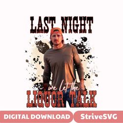 last night we let the liquor talk png svg, last night png svg, morgan wallen png svg