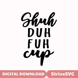 Shuh Duh Fuh Cup svg png eps pdf dxf jpg/mug svg/funny mug svg/tumbler svg/Shuh Duh Fuh Cup cup svg/Shuh Duh Fuh Cup