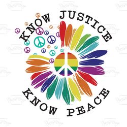 know justice know peace, trending svg, lgbt svg, lgbt flower ,rainbow svg, rainbow lgbt, lgbt womens shirt, pride svg, b