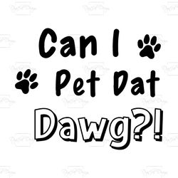 can i pet dat dawg, trending svg, can i pet that dog svg, funny dog shirt svg, dogs svg, original svg, dog lover shirt s
