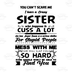 you cant scare me i have a crazy sister, trending svg, sister gift, sister shirt, sister funny shirt, gift for sister,li