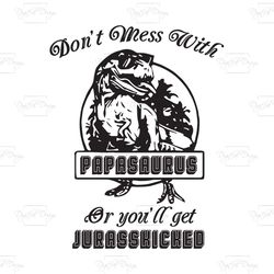 don't mess with papasaurus or you'll get jurasskicked, papasaurus svg, jurassic world, dinosaurus svg, dinosaurus papa g