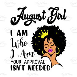 august girl i am who i am your approval isn't needed, birthday svg, born in august svg, august girl svg, august black gi