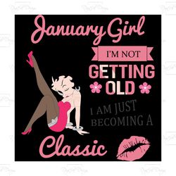 january girl i'm not getting old i am just becoming a classic,birthday svg, birthday girl svg, betty boop svg,birthday g