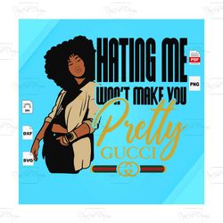 hating me dont make you, black girl svg, black girl magic, melanin svg, melanin poppin svg, black women svg, black girl