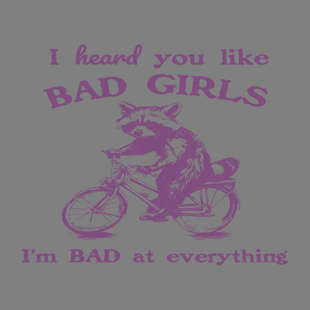 I-Heard-You-Like-Bad-Girls-I-Bad-At-Everything-2803241020.png