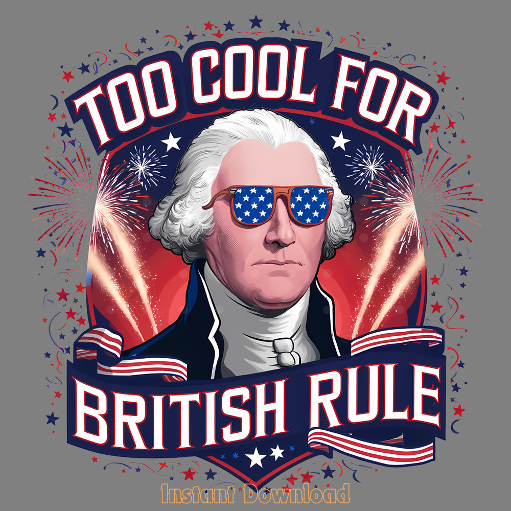 Too-Cool-For-British-Rule-Independence-Day-PNG-3105241053.png