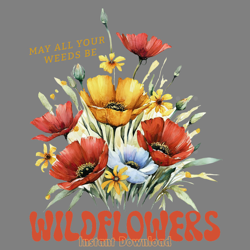 May-All-Your-Weeds-Be-Wildflowers-PNG-Digital-Download-Files-PNG200424CF16686.png