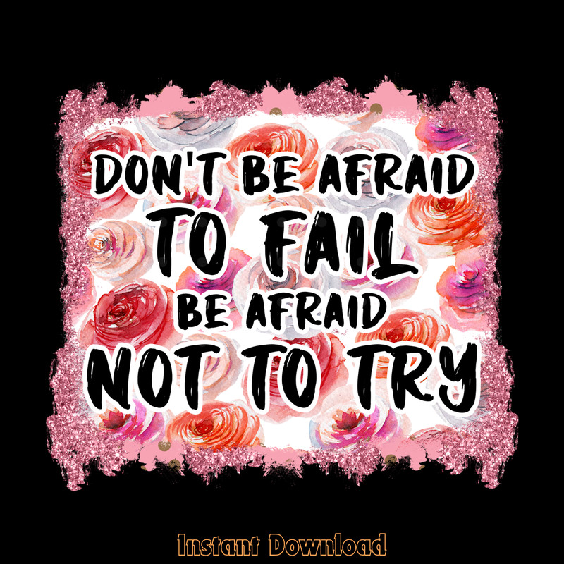 Don't-Be-Afraid-to-Fail,-Be-Afraid-Not-to-Try-PNG160424CF11926.png