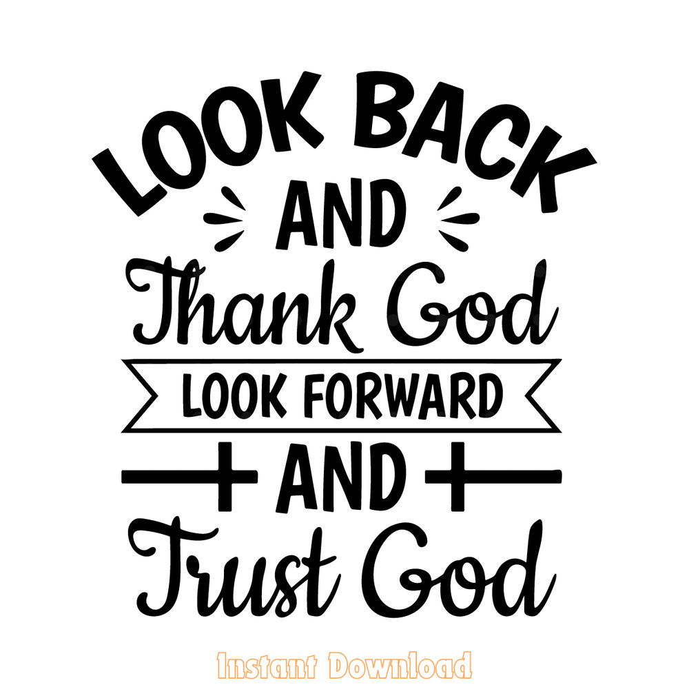 Look-Back-and-Thank-God-Look-Forward-And-Trust-God-2189195.png