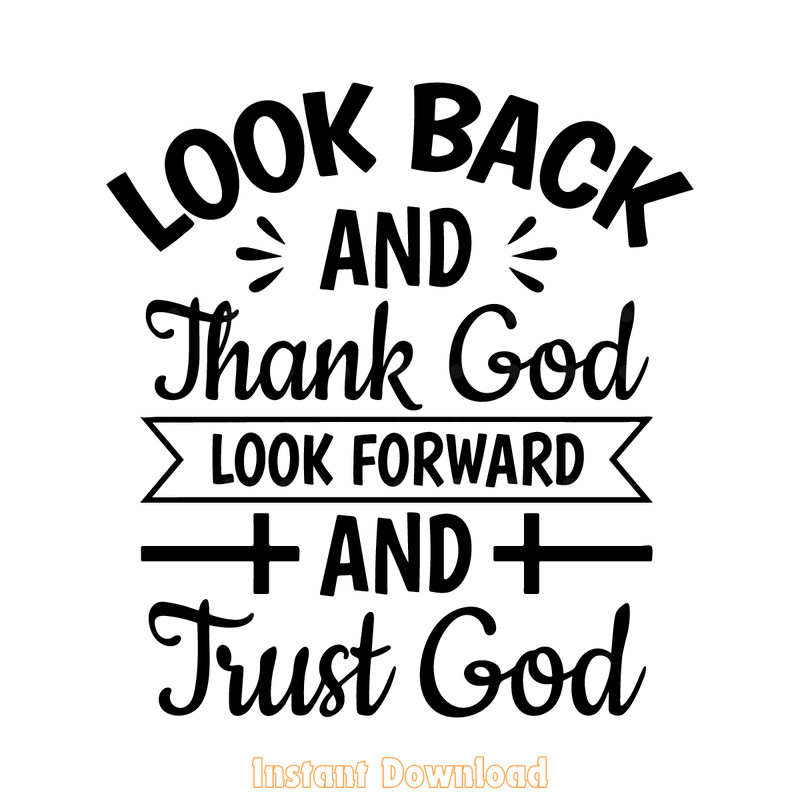 Look-Back-and-Thank-God-Look-Forward-And-Trust-God-2189195.png