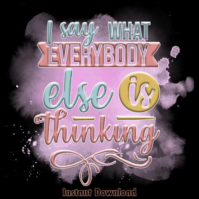 I-Say-What-Everybody-else-is-Thinking-Digital-Download-Files-PNG200624CF2264.png