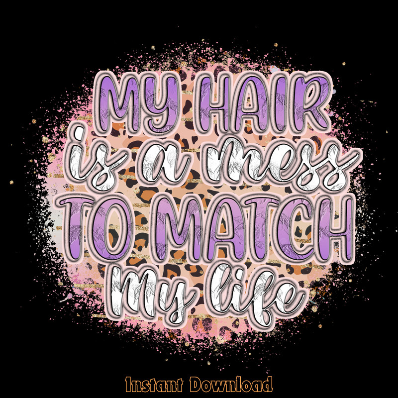 My-Hair-is-a-Mess-to-Match-My-Life-PNG-PNG200624CF2268.png