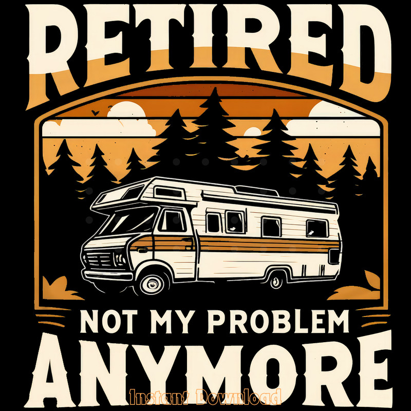 Retired-Not-My-Problem-Anymore,-Camping-Digital-Download-Files-PNG140624CF1021.png