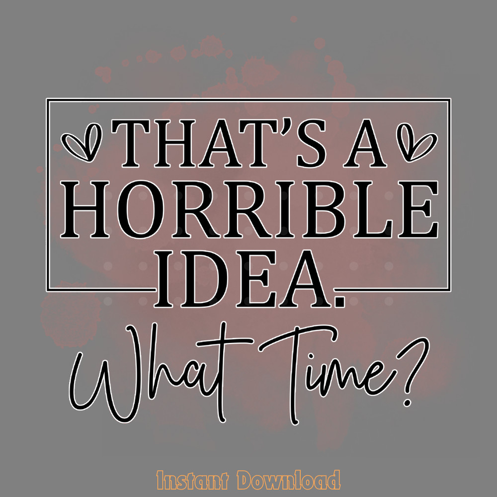 That's-a-Horrible-Idea-What-Time-Png-Digital-Download-Files-PNG200624CF2313.png