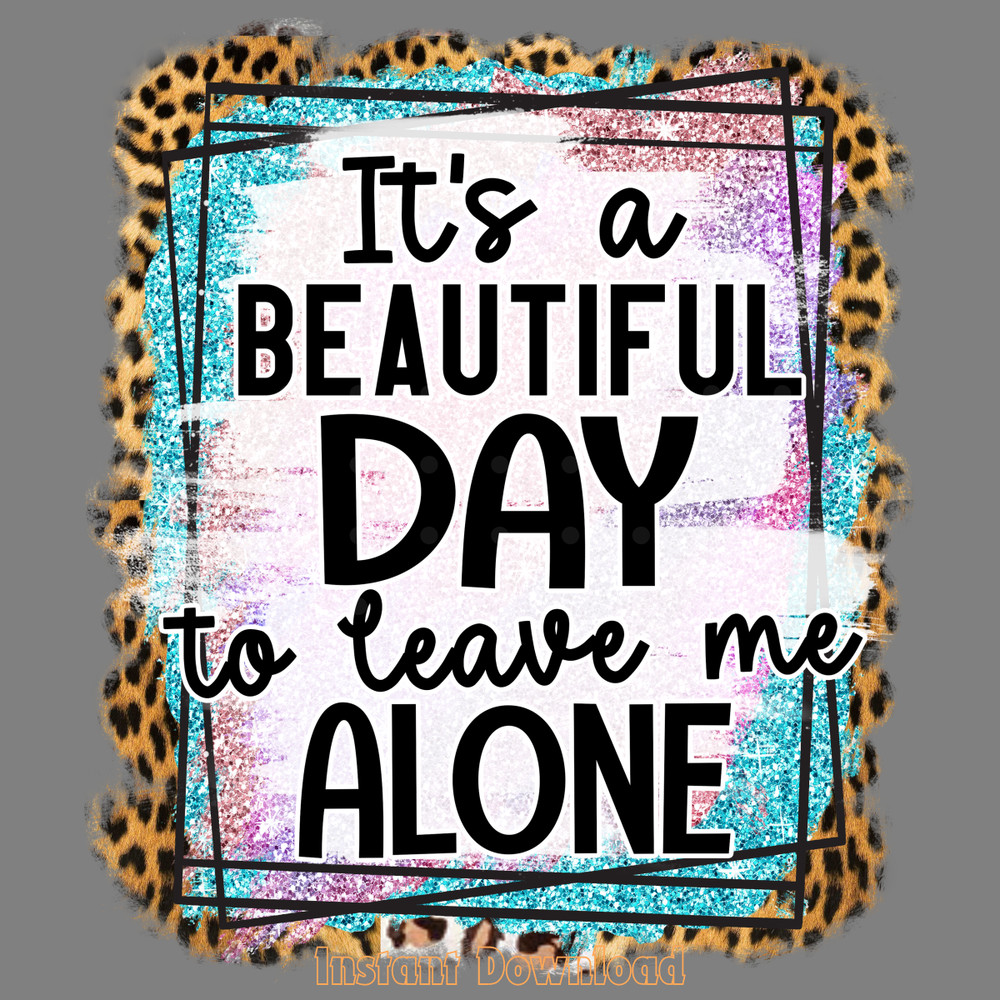 It's-a-Beautyful-Day-to-Leave-Me-Alone-Digital-Download-PNG140624CF346.png