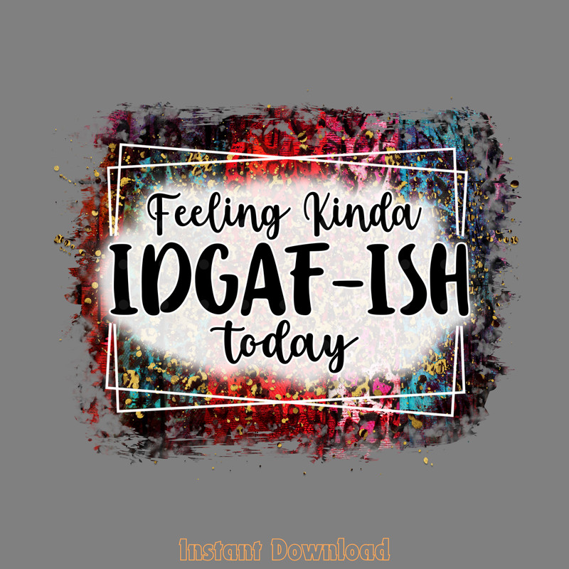 Feeling-Kinda-IDGAF-ISH-Today-PNG-Digital-Download-Files-PNG140624CF368.png