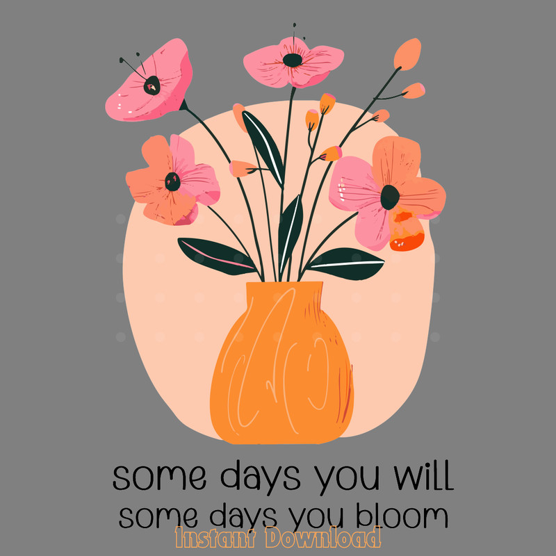 Some-Days-You-Will-Some-Days-You-Bloom-Digital-Download-SVG200624CF2196.png