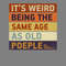 It's-Weird-Being-the-Same-Age-As-Old-Digital-Download-PNG270624CF7482.png