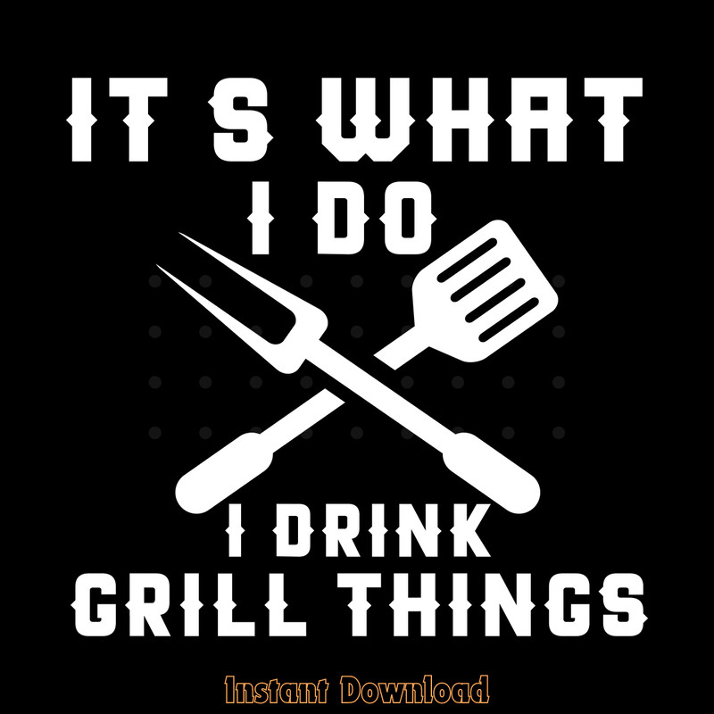 It's-What-I-Do-Drink-Grill-Things-Funny-Digital-Download-SVG270624CF8938.png