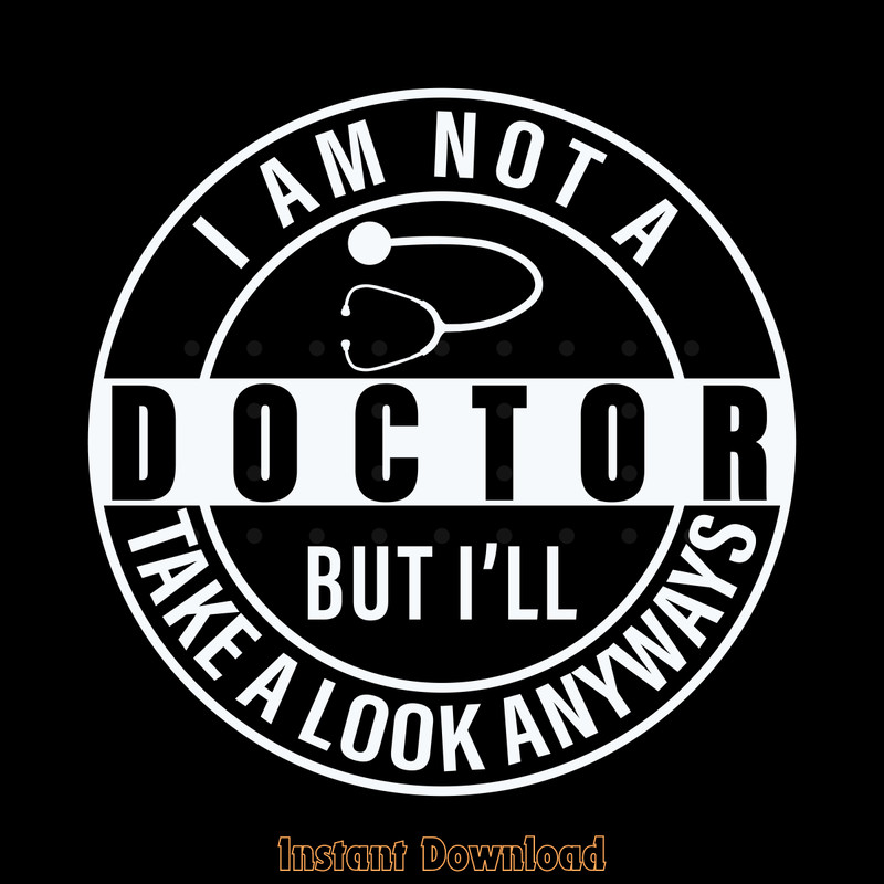 I'm-Not-a-Doctor-but-I'll-Take-a-Look-Digital-SVG270624CF8500.png