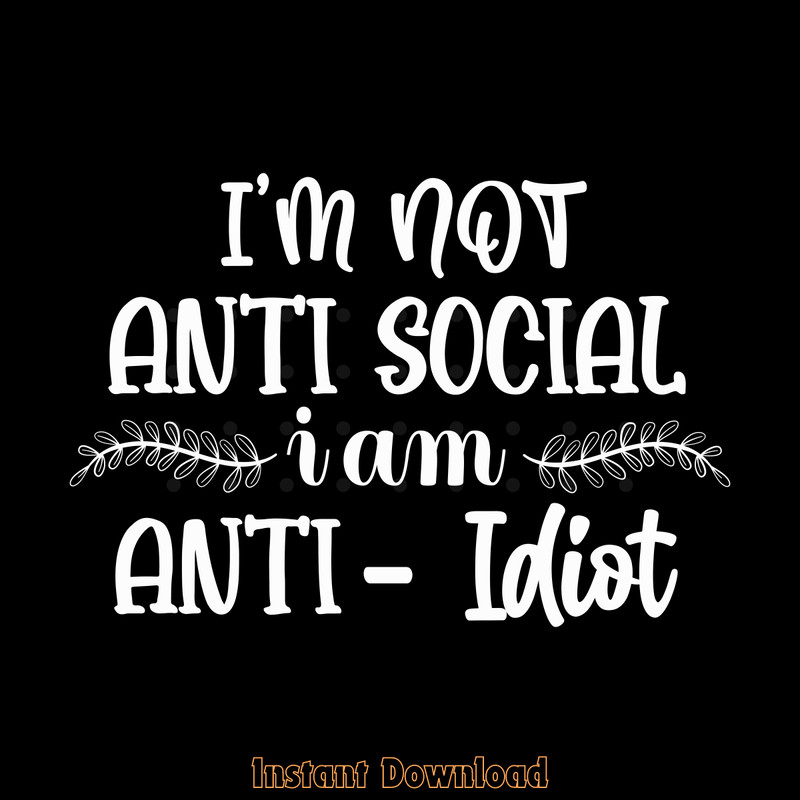 I'm-Not-Antisocial-I'm-Anti-Idiot-Funny-Digital-Download-Files-SVG270624CF8214.png