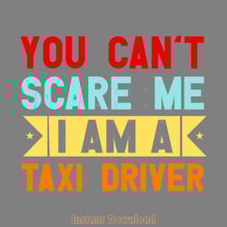 you can t scare me i am a taxi driver on