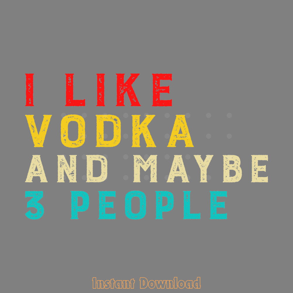 I-Like-Vodka-and-Maybe-3-People-Svg-Digital-Download-SVG280624CF9546.png