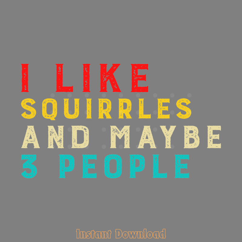 I-Like-Squirrels-and-Maybe-3-People-Digital-Download-Files-SVG280624CF9550.png
